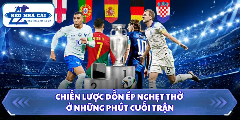 Chiến lược dồn ép nghẹt thở ở những phút cuối trận