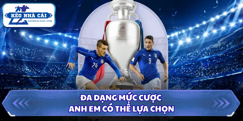 Đa dạng mức cược anh em có thể lựa chọn
