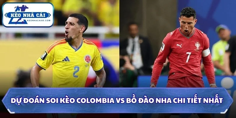 Soi kèo Colombia vs Bồ Đào Nha chi tiết nhất
