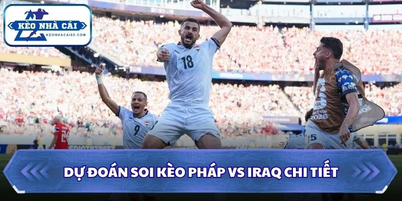 Dự đoán soi kèo Pháp vs Iraq chi tiết