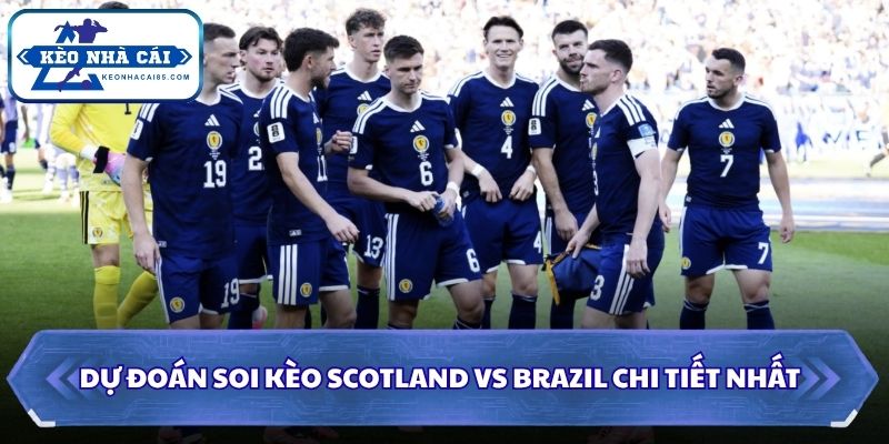 Soi kèo Scotland vs Brazil chi tiết nhất