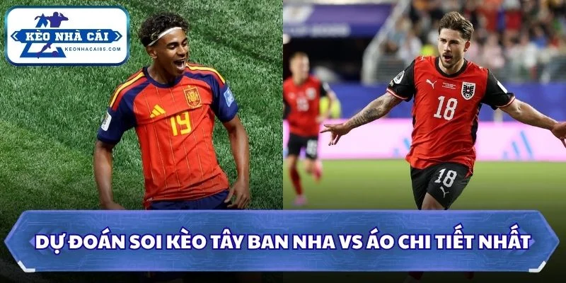 Dự đoán, soi kèo Tây Ban Nha vs Áo chi tiết nhất