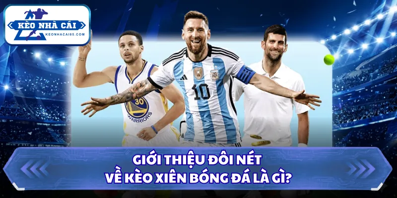 Giới thiệu đôi nét về kèo xiên bóng đá là gì?