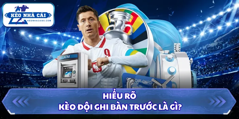 Kèo Đội Ghi Bàn Trước Là Gì? Mẹo Chơi Ăn Tiền Siêu Nhanh 1 Hiểu rõ kèo đội ghi bàn trước là gì?