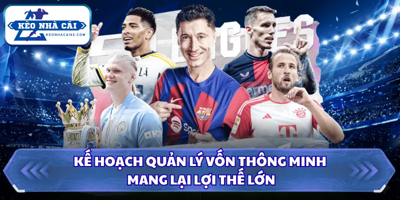 Kế hoạch quản lý vốn thông minh mang lại lợi thế lớn 
