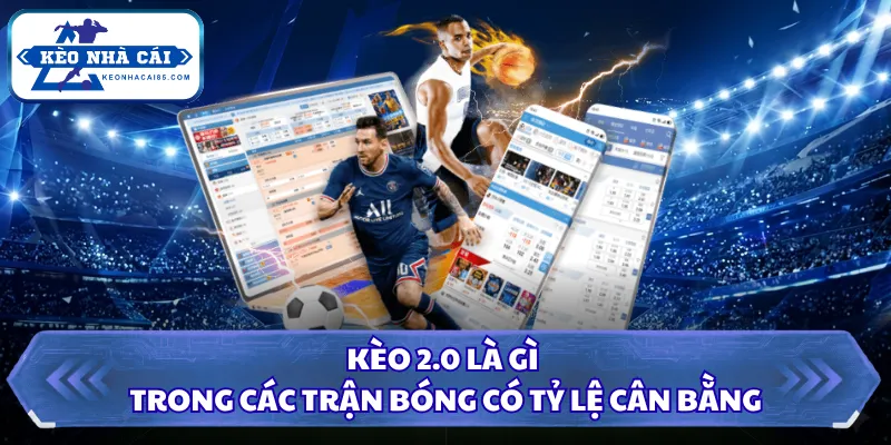 Kèo 2.0 là gì trong các trận bóng có tỷ lệ cân bằng