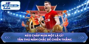 Kèo Chấp Nửa Một Là Gì? Tân Thủ Nắm Chắc Để Chiến Thắng 6 Kèo chấp nửa một là gì