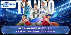 Kèo Giao Bóng Trước Là Gì Và Vì Sao Nhiều Người Hiểu Sai 12 Kèo giao bóng trước là gì