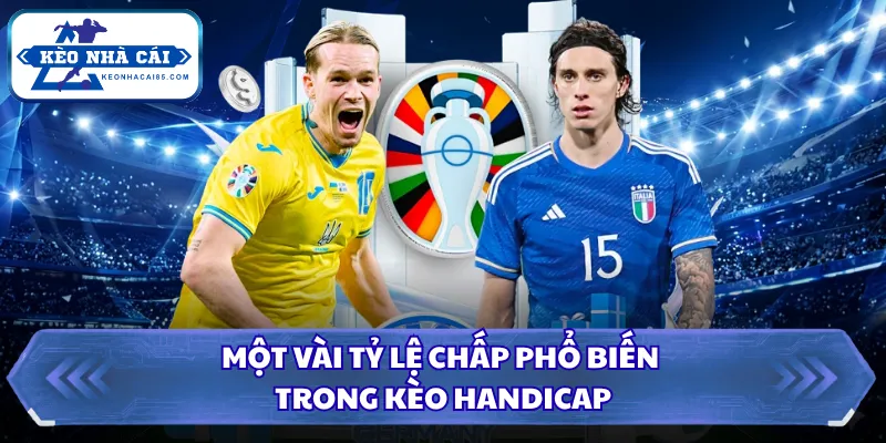Một vài tỷ lệ chấp phổ biến trong kèo Handicap