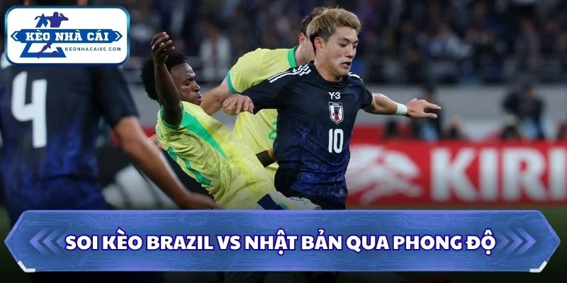 Soi kèo Brazil vs Nhật Bản qua phong độ