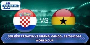 Soi Kèo Croatia vs Ghana: 04h00 - 28/6 - World Cup 2026 6 Soi kèo Croatia vs Ghana