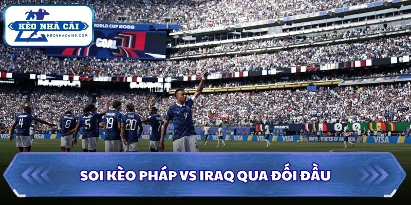 Soi kèo Pháp vs Iraq qua đối đầu