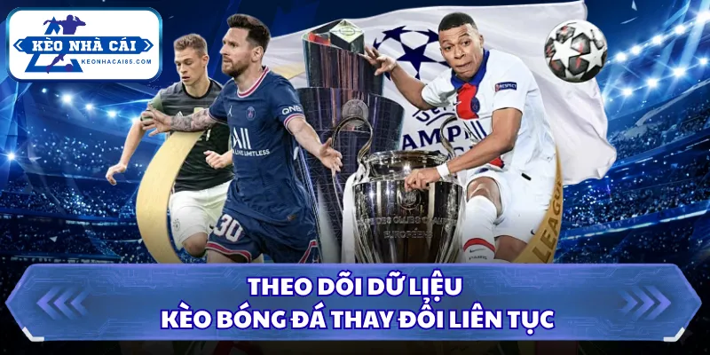 Theo dõi dữ liệu kèo bóng đá thay đổi liên tục