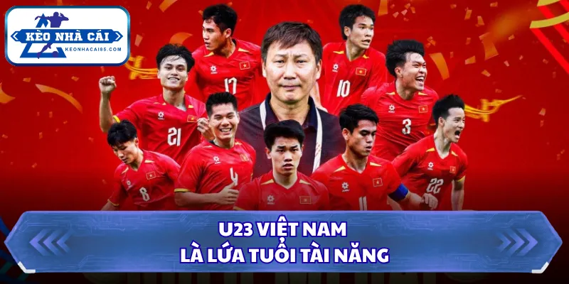 U23 Việt Nam là lứa tuổi tài năng