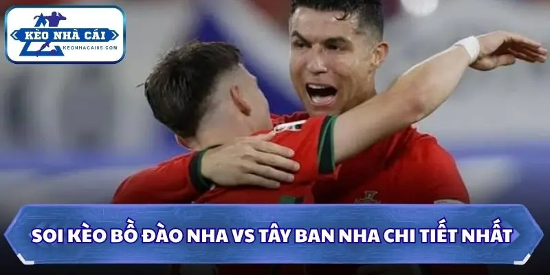 Soi kèo Bồ Đào Nha vs Tây Ban Nha chi tiết nhất
