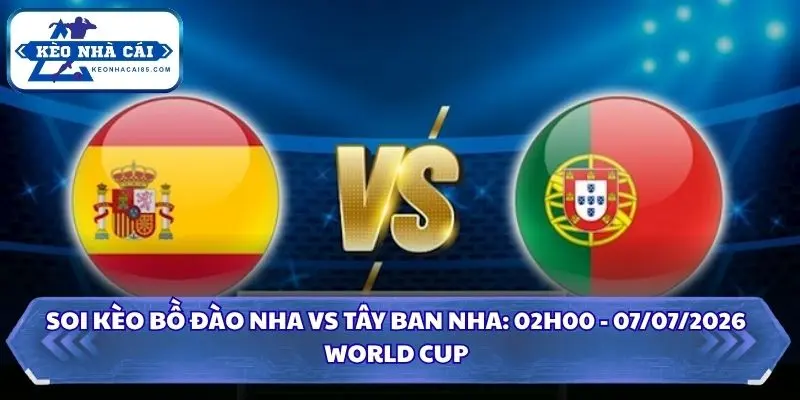 Soi Kèo Bồ Đào Nha Vs Tây Ban Nha: 02h00 - 07/7 - World Cup 2026 4 soi kèo Bồ Đào Nha vs Tây Ban Nha