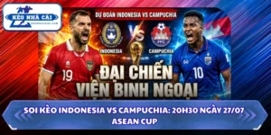 Soi kèo Indonesia Vs Campuchia: 20h30 Ngày 27/07 - ASEAN Cup 5 Soi kèo Indonesia vs Campuchia