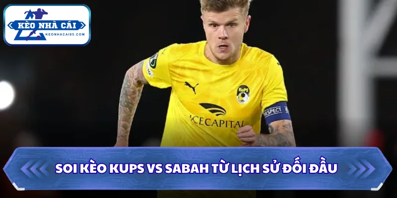 Soi Kèo KUPS Vs Sabah: 22h00 Ngày 28/07 - Cup C1 2 Soi kèo KUPS vs Sabah từ lịch sử đối đầu