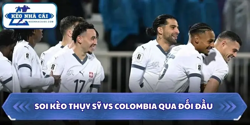 Soi kèo Thụy Sỹ vs Colombia qua đối đầu