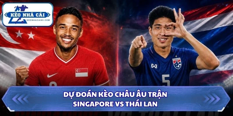Soi Kèo Nhà Cái Singapore Vs Thái Lan Lúc 20H00 Ngày 15/08 - AFF Cup 2026 3 Dự đoán kèo châu Âu trận Singapore vs Thái Lan