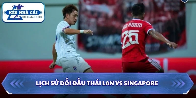Soi Kèo Nhà Cái Thái Lan Vs Singapore Lúc 20H00 Ngày 18/08 - AFF Cup 2026 2 Lịch sử đối đầu của Thái Lan vs Singapore