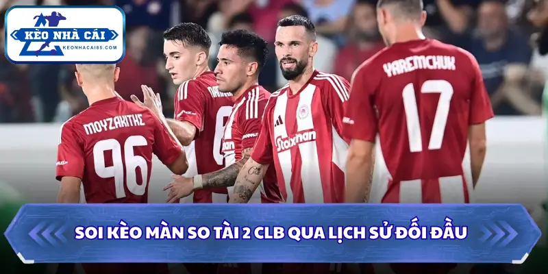 Soi kèo màn so tài 2 CLB qua lịch sử đối đầu