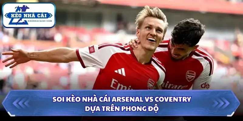 Soi Kèo Nhà Cái Arsenal vs Coventry Lúc 02H00 Ngày 22/08 - NHA 1 Soi kèo nhà cái Arsenal vs Coventry dựa trên phong độ