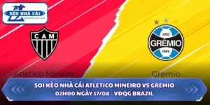Soi Kèo Nhà Cái Atletico Mineiro vs Gremio Lúc 02H00 Ngày 17/08 - VĐQG Brazil 6 Soi kèo nhà cái Atletico Mineiro vs Gremio