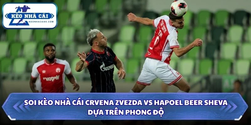 Soi kèo nhà cái Crvena Zvezda vs Hapoel Beer Sheva dựa trên phong độ
