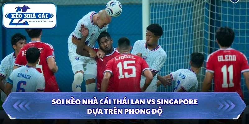 Soi Kèo Nhà Cái Thái Lan Vs Singapore Lúc 20H00 Ngày 18/08 - AFF Cup 2026 1 Soi kèo nhà cái Thái Lan vs Singapore dựa trên phong độ