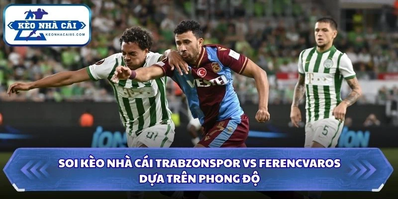Soi kèo nhà cái Trabzonspor vs Ferencvaros dựa trên phong độ