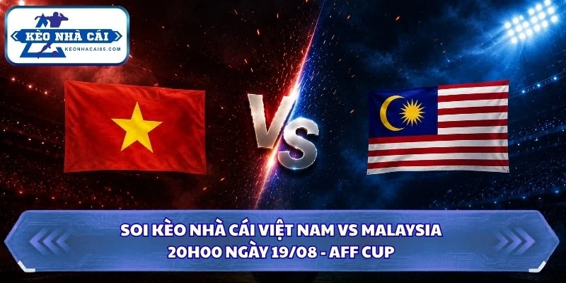 Soi Kèo Nhà Cái Việt Nam vs Malaysia Lúc 20H00 Ngày 19/08 - AFF Cup 2026 4 soi kèo nhà cái Việt Nam vs Malaysia